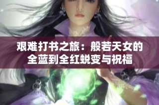 艰难打书之旅：般若天女的全蓝到全红蜕变与祝福