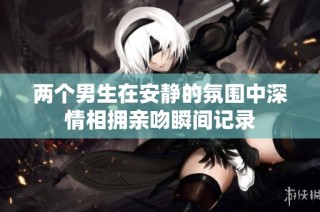 两个男生在安静的氛围中深情相拥亲吻瞬间记录