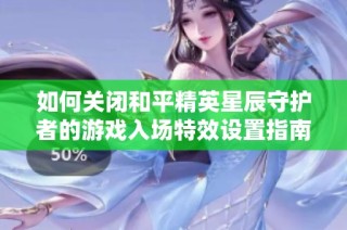 如何关闭和平精英星辰守护者的游戏入场特效设置指南