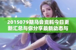 2015079期马会资料今日更新汇总与你分享最新动态与资讯