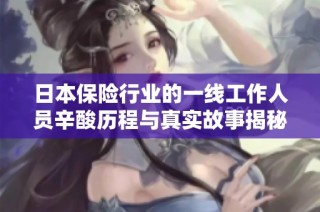 日本保险行业的一线工作人员辛酸历程与真实故事揭秘