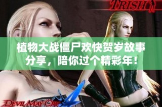 植物大战僵尸欢快贺岁故事分享，陪你过个精彩年！