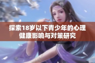 探索18岁以下青少年的心理健康影响与对策研究