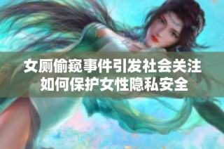 女厕偷窥事件引发社会关注 如何保护女性隐私安全