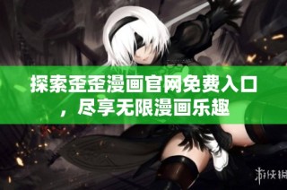 探索歪歪漫画官网免费入口，尽享无限漫画乐趣