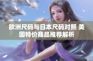 欧洲尺码与日本尺码对照 美国特价商品推荐解析