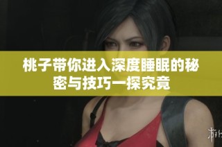 桃子带你进入深度睡眠的秘密与技巧一探究竟