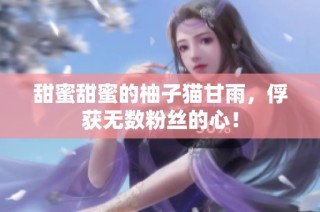 甜蜜甜蜜的柚子猫甘雨，俘获无数粉丝的心！