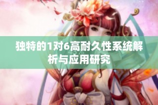 独特的1对6高耐久性系统解析与应用研究