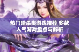热门暗杀类游戏推荐 多款人气游戏盘点与解析