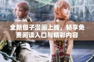 全新包子漫画上线，畅享免费阅读入口与精彩内容