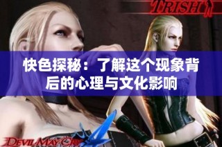 快色探秘：了解这个现象背后的心理与文化影响