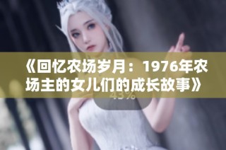 《回忆农场岁月：1976年农场主的女儿们的成长故事》