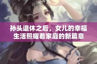 孙头退休之后，女儿的幸福生活照耀着家庭的新篇章