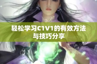 轻松学习C1V1的有效方法与技巧分享