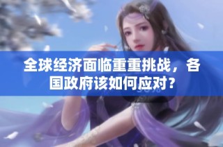 全球经济面临重重挑战，各国政府该如何应对？