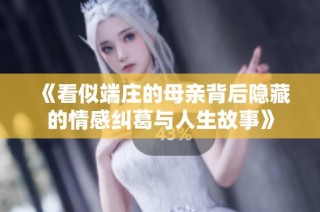 《看似端庄的母亲背后隐藏的情感纠葛与人生故事》