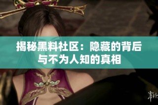 揭秘黑料社区：隐藏的背后与不为人知的真相