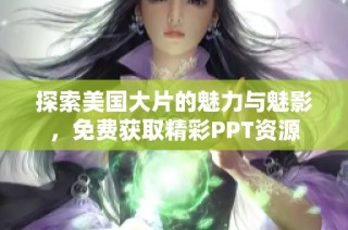 探索美国大片的魅力与魅影，免费获取精彩PPT资源