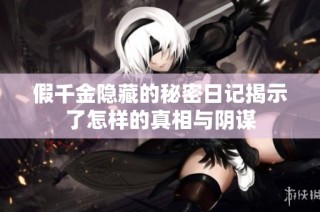 假千金隐藏的秘密日记揭示了怎样的真相与阴谋
