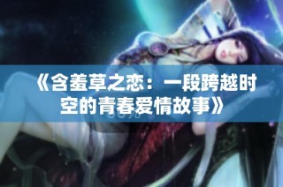 《含羞草之恋：一段跨越时空的青春爱情故事》