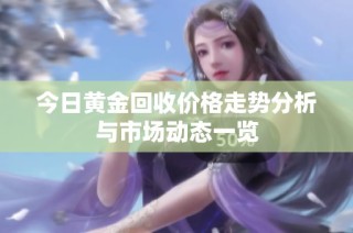 今日黄金回收价格走势分析与市场动态一览