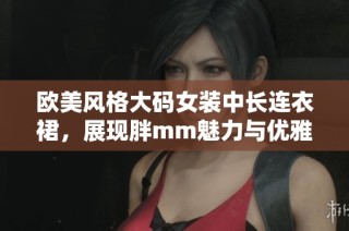 欧美风格大码女装中长连衣裙，展现胖mm魅力与优雅