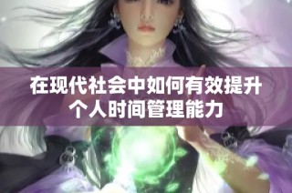 在现代社会中如何有效提升个人时间管理能力