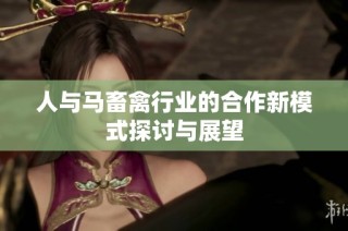 人与马畜禽行业的合作新模式探讨与展望