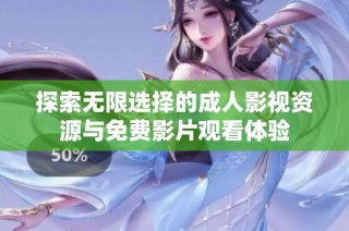探索无限选择的成人影视资源与免费影片观看体验