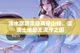 溪水潺潺流经两座山峰，湿润土地却无泥泞之困