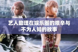 艺人助理在娱乐圈的艰辛与不为人知的故事