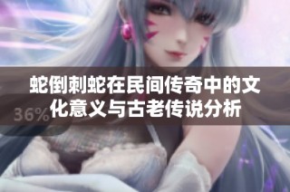 蛇倒刺蛇在民间传奇中的文化意义与古老传说分析