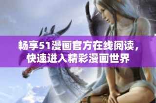 畅享51漫画官方在线阅读，快速进入精彩漫画世界