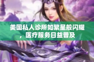 美国私人诊所如繁星般闪耀，医疗服务日益普及
