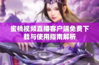 蜜桃视频直播客户端免费下载与使用指南解析
