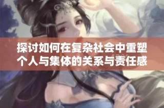 探讨如何在复杂社会中重塑个人与集体的关系与责任感