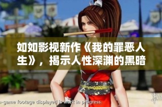 如如影视新作《我的罪恶人生》，揭示人性深渊的黑暗故事