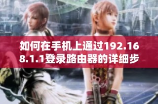 如何在手机上通过192.168.1.1登录路由器的详细步骤