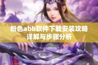粉色abb软件下载安装攻略详解与步骤分析