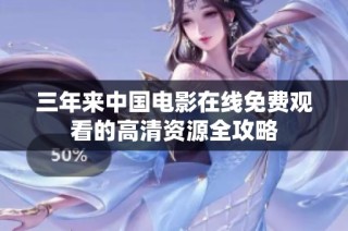 三年来中国电影在线免费观看的高清资源全攻略