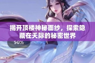 揭开顶楼神秘面纱，探索隐藏在天际的秘密世界