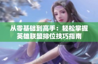 从零基础到高手：轻松掌握英雄联盟排位技巧指南
