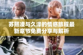 苏熙凌与久泽的情感旅程最新章节免费分享与解析