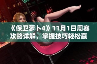 《保卫萝卜4》11月1日周赛攻略详解，掌握技巧轻松赢得胜利