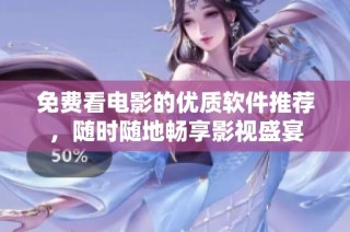 免费看电影的优质软件推荐，随时随地畅享影视盛宴