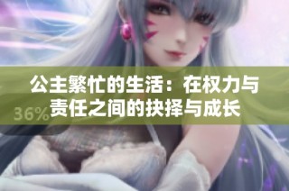 公主繁忙的生活：在权力与责任之间的抉择与成长