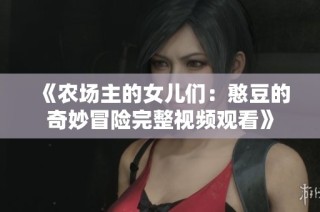 《农场主的女儿们：憨豆的奇妙冒险完整视频观看》