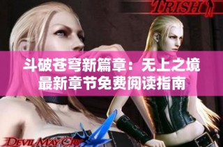斗破苍穹新篇章：无上之境最新章节免费阅读指南