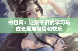 书包网：让孩子们的学习与成长更加轻松和快乐